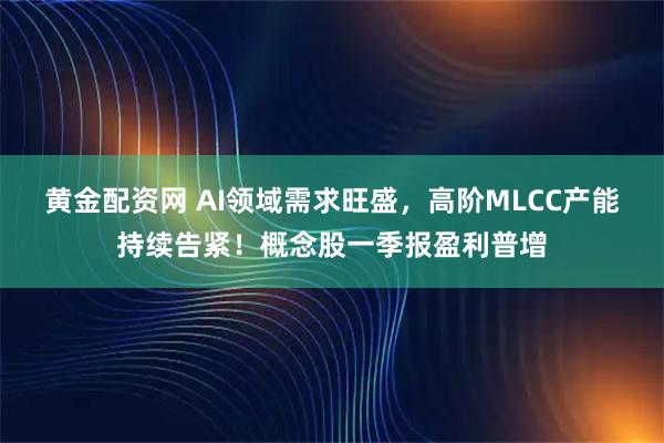 黄金配资网 AI领域需求旺盛，高阶MLCC产能持续告紧！概念股一季报盈利普增